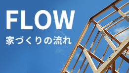 FLOW 家づくりの流れ