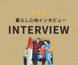 暮らし心地インタビュー INTERVIEW