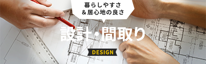 暮らしやすさ＆居心地の良さ　設計・間取り