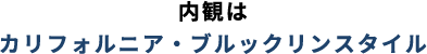 内観はカリフォルニア・ブルックリンスタイル