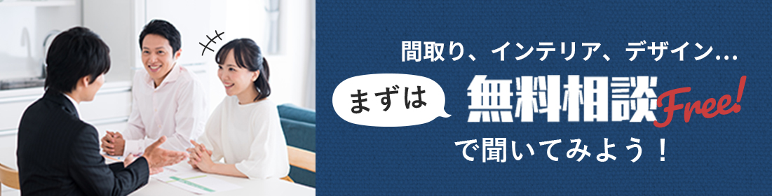 間取り、インテリア、デザイン…まずは無料相談で聞いてみよう！