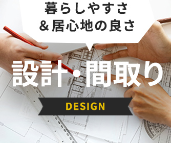 暮らしやすさ＆居心地の良さ　設計・間取り